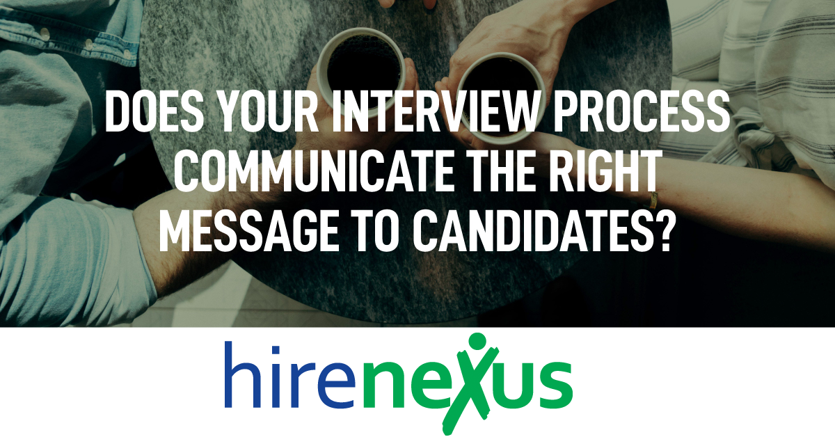 Does your Interview Process Communicate the Right Message to Candidates?